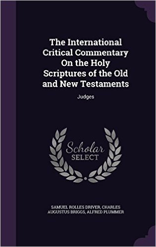 The International Critical Commentary on the Holy Scriptures of the Old and New Testaments: Judges