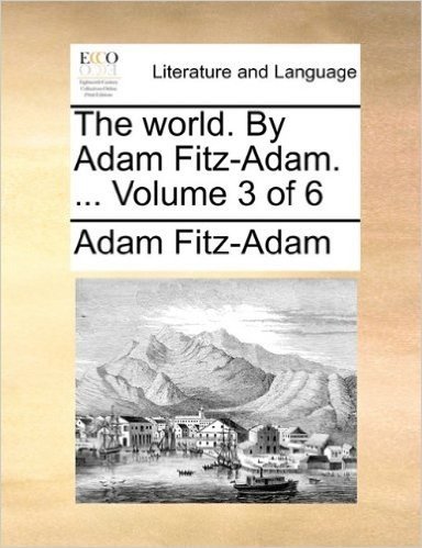 The World. by Adam Fitz-Adam. ... Volume 3 of 6
