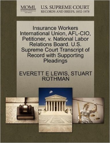 Insurance Workers International Union, AFL-CIO, Petitioner, V. National Labor Relations Board. U.S. Supreme Court Transcript of Record with Supporting baixar