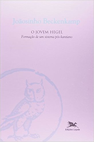 O Jovem Hegel. Formação De Um Sistema Pós-kantiano
