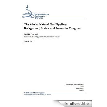 The Alaska Natural Gas Pipeline: Background, Status, and Issues for Congress (English Edition) [Kindle-editie]