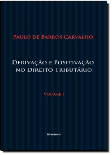 Derivação E Positivação No Direito Tributário - Volume 1
