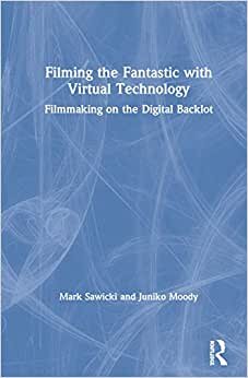 Filming the Fantastic With Virtual Technology: Filmmaking on the Digital Backlot