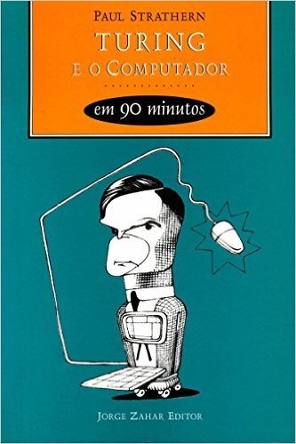 Turing e o Computador em 90 minutos (Cientistas em 90 Minutos)
