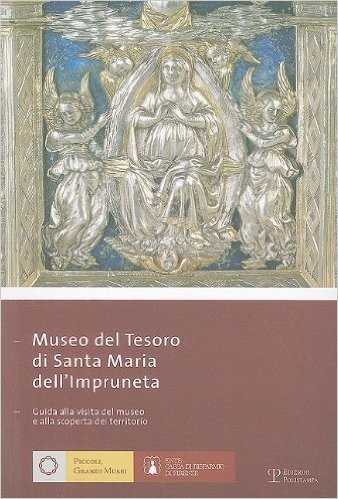 Museo del Tesoro Di Santa Maria Dell'Impruneta: Guida Alla Visita del Museo E Alla Scoperta del Territorio