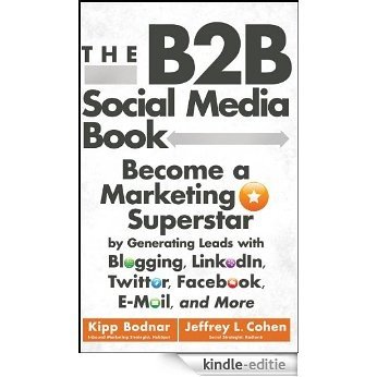 The B2B Social Media Book: Become a Marketing Superstar by Generating Leads with Blogging, LinkedIn, Twitter, Facebook, Email, and More [Kindle-editie]