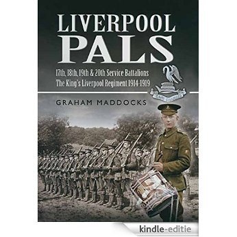 Liverpool Pals: 17th, 18th, 19th, 20th (Service) Battalions The King's (Liverpool Regiment).: 17th, 18th, 19th, 20th (Service) Battalions, The King's (Liverpool Regiment) [Kindle-editie]
