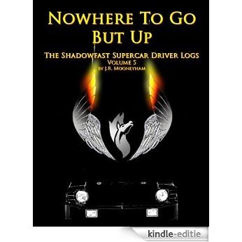 Nowhere To Go But Up (The Shadowfast Supercar Driver Logs Book 5) (English Edition) [Kindle-editie]