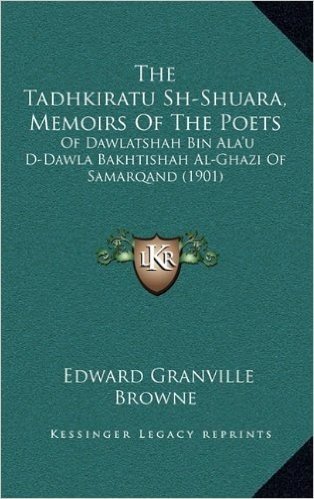 The Tadhkiratu Sh-Shuara, Memoirs of the Poets: Of Dawlatshah Bin ALA'u D-Dawla Bakhtishah Al-Ghazi of Samarqand (1901)
