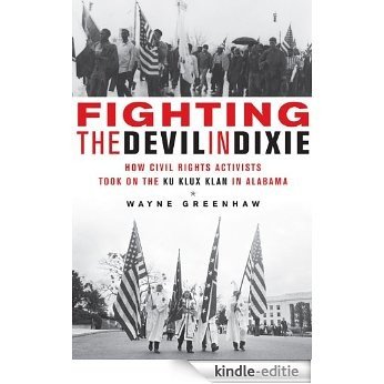 Fighting the Devil in Dixie: How Civil Rights Activists Took on the Ku Klux Klan in Alabama [Kindle-editie]
