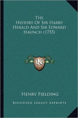 The History of Sir Harry Herald and Sir Edward Haunch (1755)