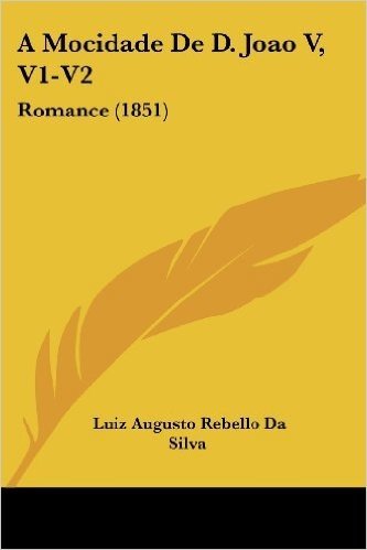 A Mocidade de D. Joao V, V1-V2: Romance (1851)