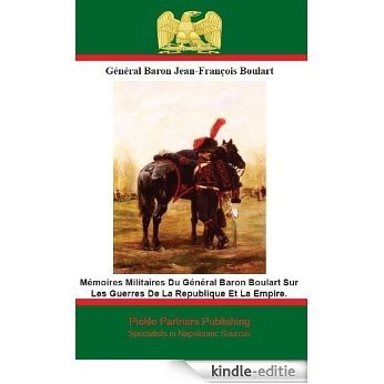Boulart - Mémoires Militaires Du Général Baron Boulart Sur Les Guerres De La Republique Et La Empire. (French Edition) [Kindle-editie]
