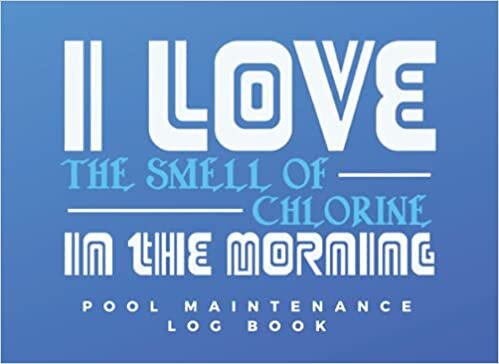 indir I LOVE THE SMELL OF CHLORINE IN THE MORNING. POOL MAINTENANCE LOG BOOK: Keep Track of Every Detail: Ph, Chlorine, Alkalinity, CYA, Flow rate, Adjustments made... | Daily Pool Testing Log.