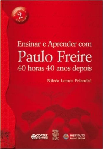 Ensinar e Aprender com Paulo Freire. 40 Horas e 40 Anos Depois