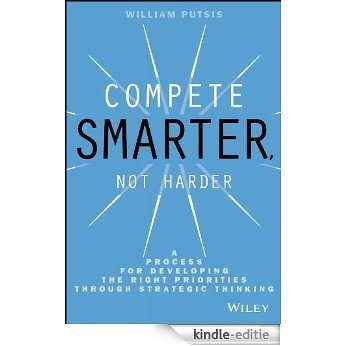 Compete Smarter, Not Harder: A Process for Developing the Right Priorities Through Strategic Thinking [Kindle-editie]