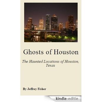 Ghosts of Houston: The Haunted Locations of Houston, Texas (English Edition) [Kindle-editie]