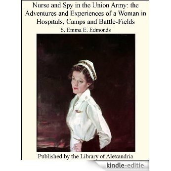 Nurse and Spy in the Union Army: the Adventures and Experiences of a Woman in Hospitals, Camps and Battle-Fields [Kindle-editie]