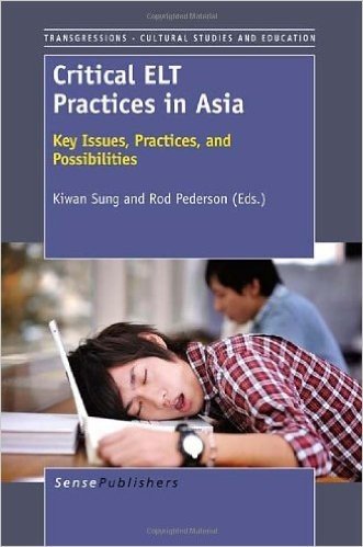 Critical ELT Practices in Asia: Key Issues, Practices, and Possibilities