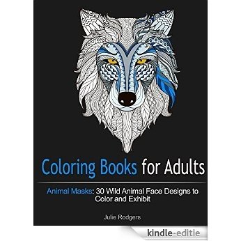 Coloring Books for Adults: Animal Masks: 30 Wild Animal Face Designs to Color and Exhibit (Animal Mask Patterns, Wild Animal Patterns, Doodle) (English Edition) [Kindle-editie]