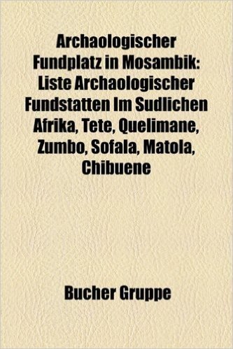 Archologischer Fundplatz in Mosambik: Liste Archologischer Fundsttten Im Sdlichen Afrika, Tete, Quelimane, Zumbo, Sofala, Matola, Chibuene