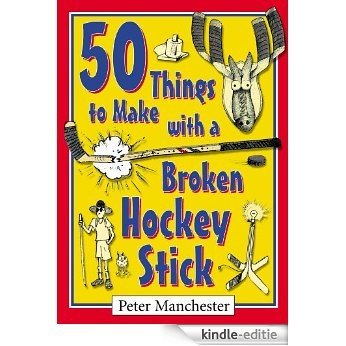 50 Things to Make with a Broken Hockey Stick [Kindle-editie]