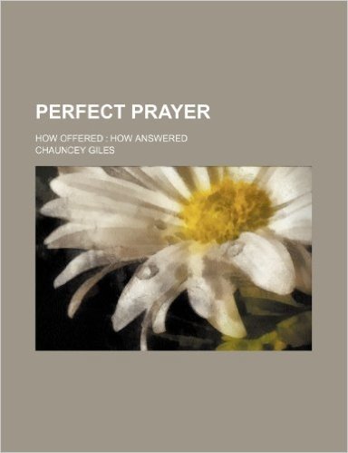 Perfect Prayer; How Offered How Answered