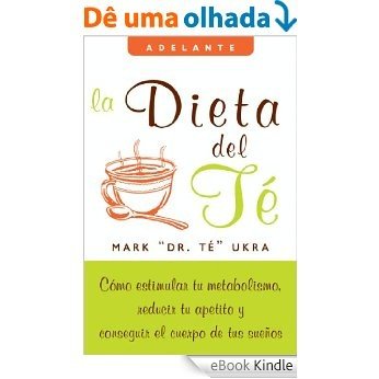 La dieta del te: Como estimular tu metabolismo, reducir tu apetito y conseguir el cuerpo de tus suenos (Adelante) [eBook Kindle]