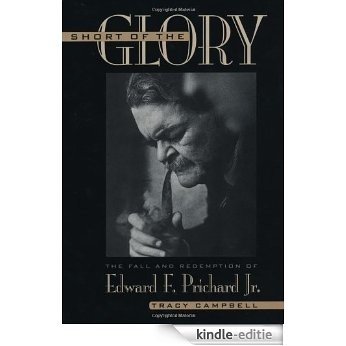 Short of the Glory: The Fall and Redemption of Edward F. Prichard Jr.: Fall and Redemption of Edward F.Prichard, Jnr. [Kindle-editie]