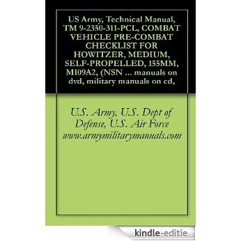 US Army, Technical Manual, TM 9-2350-311-PCL, COMBAT VEHICLE PRE-COMBAT CHECKLIST FOR HOWITZER, MEDIUM, SELF-PROPELLED, 155MM, M109A2, (NSN 2350-01-031-0586), ... military manuals on cd, (English Edition) [Kindle-editie]