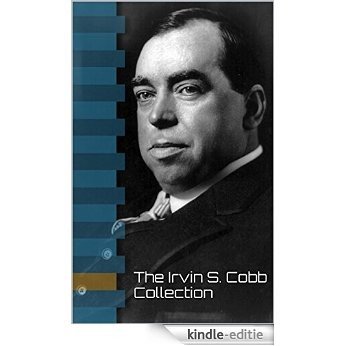 The Irvin S. Cobb Collection (25 Books Inc. Europe Revised, Cobb's Anatomy, Cobb's Bill-of-Fare, Eating in Two or Three Languages, The Escape of Mr. Trimm, ... Place, Local Color & More) (English Edition) [Kindle-editie]