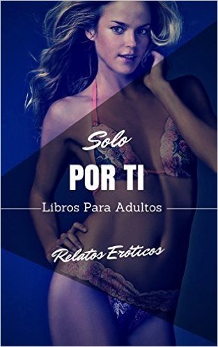 Solo Por Ti: Historias Sexuales Altamente Sugestivas (Spanish Edition)