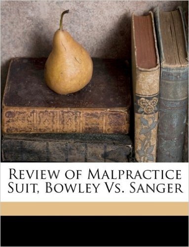 Review of Malpractice Suit, Bowley vs. Sanger