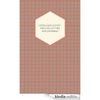 Louisa May Alcott: Her Life, Letters, and Journals [Kindle-editie]