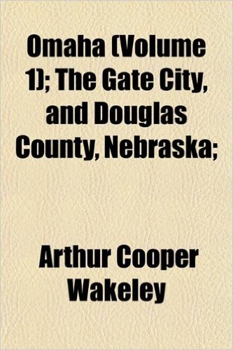 Omaha (Volume 1); The Gate City, and Douglas County, Nebraska;
