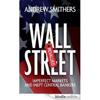 Wall Street Revalued: Imperfect Markets and Inept Central Bankers [Kindle-editie]