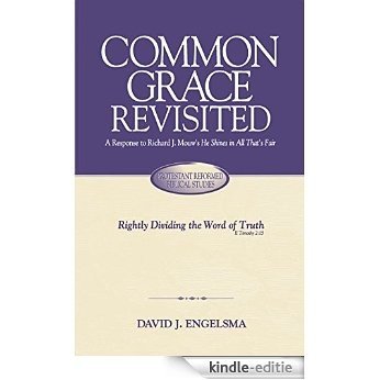 Common Grace Revisited: A Response to Richard J. Mouw's He Shines in All That's Fair (Rightly Dividing the Word of Truth Book 1) (English Edition) [Kindle-editie]
