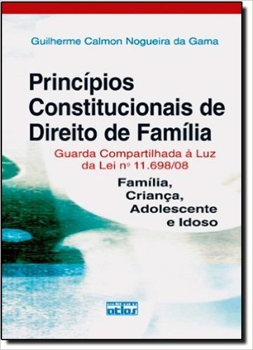Princípios Constitucionais de Direito de Família. Guarda Compartilhada à Luz da Lei Nº 11.698/08
