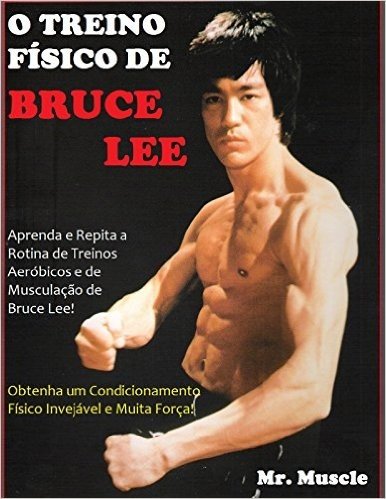 O Treino Físico de Bruce Lee: Obtenha um Condicionamento Físico Invejável e Muita Força!