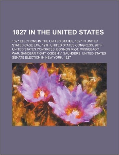 1827 in the United States: 20th United States Congress, 19th United States Congress, Eggnog Riot, Winnebago War, Sandbar Fight