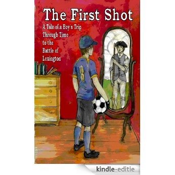 The First Shot (Traveling Through Time to the American Revolution Book 1) (English Edition) [Kindle-editie]