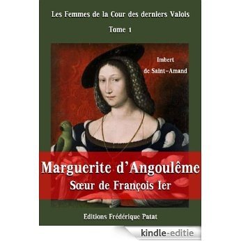 Marguerite d'Angoulême, Soeur de François Ier (Les Femmes de la Cour des derniers Valois t. 1) (French Edition) [Kindle-editie]