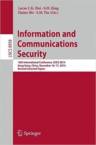 Information and Communications Security: 16th International Conference, Icics 2014, Hong Kong, China, December 16-17, 2014, Revised Selected Papers