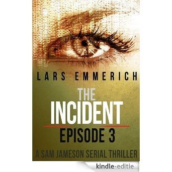The Incident - Episode Three: A Sam Jameson Espionage & Suspense Thriller: A Sam Jameson Espionage & Suspense Thriller (The Incident - A Sam Jameson Espionage ... Suspense Thriller Book 3) (English Edition) [Kindle-editie]
