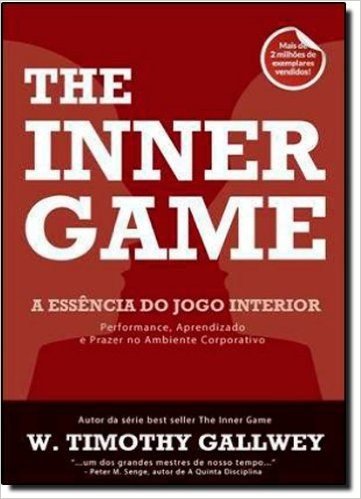 The Inner Game. A Essência do Jogo Interior