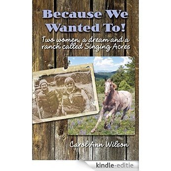 Because We Wanted To!: Two women, a dream and a ranch called Singing Acres (English Edition) [Kindle-editie]