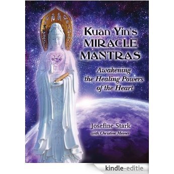Kuan Yin's Miracle Mantras: Awakening the Healing Powers of the Heart (English Edition) [Kindle-editie]