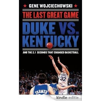 The Last Great Game: Duke vs. Kentucky and the 2.1 Seconds That Changed Basketball [Kindle-editie]