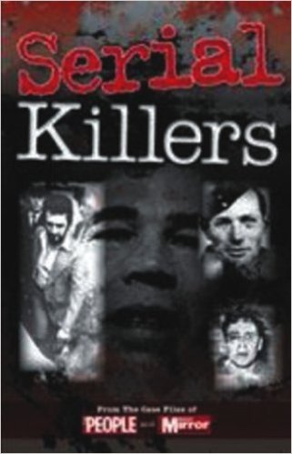 Serial Killers: From the Case Files of People and Daily Mirror