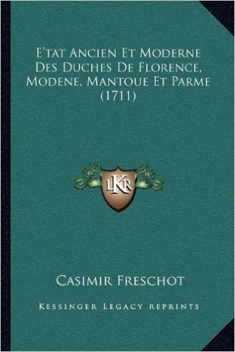 E'Tat Ancien Et Moderne Des Duches de Florence, Modene, Mantoue Et Parme (1711)